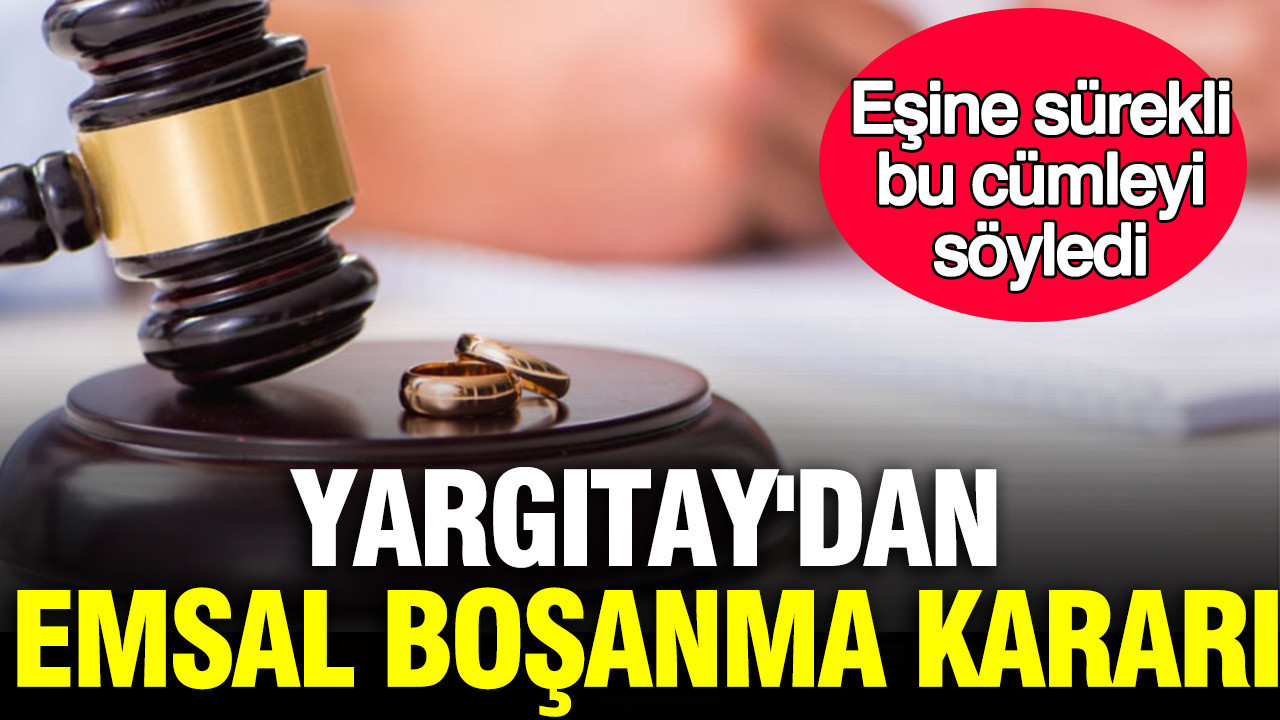 Yargitaydan emsal bosanma karari esine surekli ayni cumleyi soyleyen agir kusurlu sayildi ON2us5ai